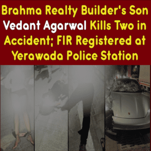 Brahma Realty Builder's Son Vedant Agarwal Kills Two in Accident; FIR Registered at Yerawada Police Station